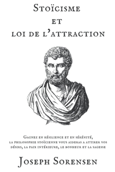 Paperback Stoïcisme et loi de l'attraction: Gagnez en résilience et en sérénité, la philosophie stoïcienne vous aideras a attirer vos désirs, la paix intérieure [French] Book