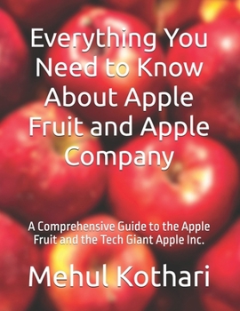 Everything You Need to Know About Apple Fruit and Apple Company: A Comprehensive Guide to the Apple Fruit and the Tech Giant Apple Inc.