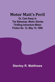 Paperback Motor Matt's Peril; Or, Cast Away in the Bahamas; Motor Stories Thrilling Adventure Motor Fiction No. 12, May 15, 1909 Book