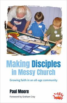Paperback Making Disciples in Messy Church: Growing Faith in an All-Age Community Book