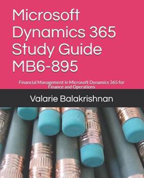 Paperback Microsoft Dynamics 365 Study Guide MB6-895: Financial Management in Microsoft Dynamics 365 for Finance and Operations Book