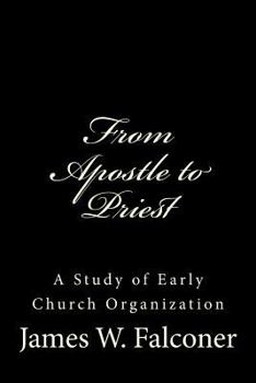 Paperback From Apostle to Priest: A Study of Early Church Organization Book