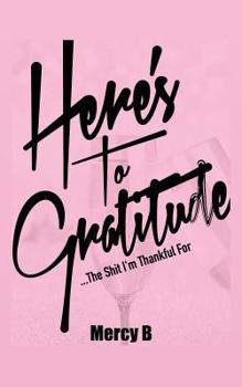 Paperback Here's To Gratitude: The Shit I'm Thankful For Book