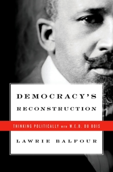 Hardcover Democracy's Reconstruction: Thinking Politically with W.E.B. Du Bois Book