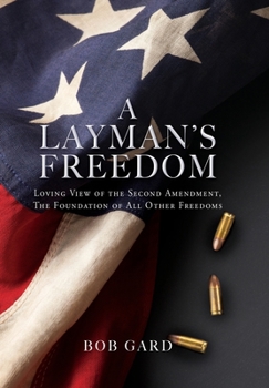 Hardcover A Layman's Freedom: Loving View of the Second Amendment, the Foundation of All Other Freedoms Book
