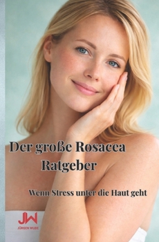 Der große Rosacea Ratgeber: Wenn Stress unter die Haut geht (German Edition)