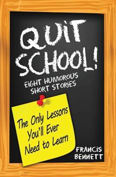Paperback Quit School! The Only Lessons You'll Ever Need To Learn: Eight Humorous Short Stories Book