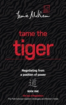 Paperback Tame the Tiger: Negotiating from a position of power (The Dao of Negotiation: The Path Between Eastern Strategies and Western Minds Bo Book