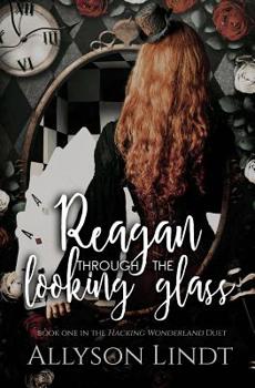 Reagan Through the Looking Glass - Book #1 of the Hacking Wonderland