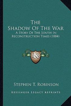 Paperback The Shadow Of The War: A Story Of The South In Reconstruction Times (1884) Book