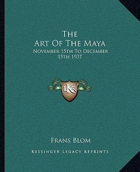 Paperback The Art Of The Maya: November 15th To December 15th 1937 Book