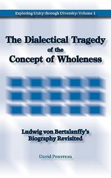The Dialectical Tragedy of the Concept of Wholeness: Ludwig Von Bertalanffy's Biography Revisited