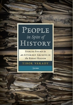 Hardcover People in Spite of History: Stories Found in an Attorney Archive in the Banat Region Book
