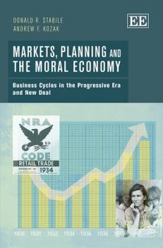 Hardcover Markets, Planning and the Moral Economy: Business Cycles in the Progressive Era and New Deal Book