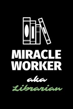 Miracle Worker Aka Librarian: A Blank Lined Journal Notebook to Take Notes, To-do List and Notepad - A Great Job Title Birthday Gift for Men, Women, Best Friends and Coworkers