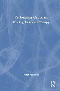 Performing Catharsis: Enacting An Ancient Therapy