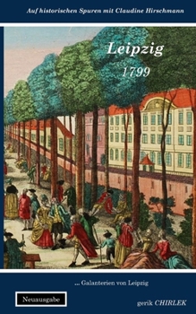 Leipzig: Galanterien von Leipzig (Auf historischen Spuren mit Claudine Hirschmann) (German Edition)