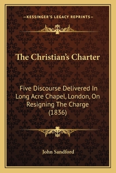 Paperback The Christian's Charter: Five Discourse Delivered In Long Acre Chapel, London, On Resigning The Charge (1836) Book