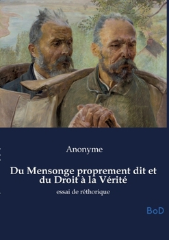 Paperback Du Mensonge proprement dit et du Droit à la Vérité: essai de réthorique [French] Book
