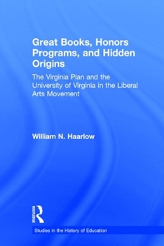 Great Books, Honors Programs, and Hidden Origins: The Virginia Plan and the University of Virginia in the Liberal Arts Movement (History of Education)