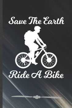 Paperback Save the Earth Ride a Bike: Recycle Riding Bicycles Funny Lined Notebook Journal For Save The Earth, Unique Special Inspirational Birthday Gift, C Book