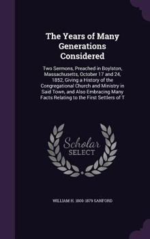 Hardcover The Years of Many Generations Considered: Two Sermons, Preached in Boylston, Massachusetts, October 17 and 24, 1852, Giving a History of the Congregat Book