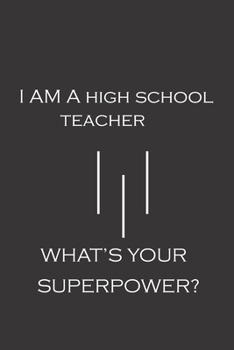 I am a high school teacher What's Your Superpower: high school teacher gift,high school teacher notebook,blank journal notebook for high school teacher