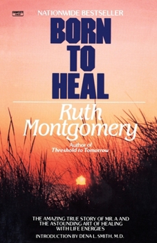 Paperback Born to Heal: The Amazing True Story of Mr. A and the Astounding Art of Healing with Life Energies Book