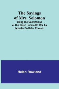 Paperback The Sayings of Mrs. Solomon; being the confessions of the seven hundredth wife as revealed to Helen Rowland Book