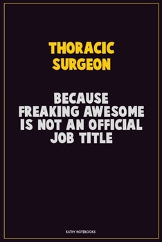 Paperback Thoracic surgeon, Because Freaking Awesome Is Not An Official Job Title: Career Motivational Quotes 6x9 120 Pages Blank Lined Notebook Journal Book
