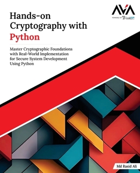 Paperback Hands-on Cryptography with Python: Master Cryptographic Foundations with Real-World Implementation for Secure System Development Using Python (English Book