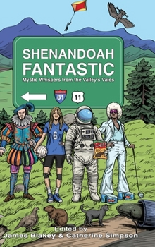Shenandoah Fantastic: Mystic Whispers from the Valley’s Vales (The Fantastic Anthologies)