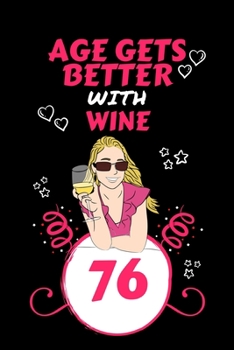 Age Gets Better With Wine 76: Perfect Gag Gift For 76 Year Old Wine Drinkers | Blank Lined Notebook Journal | 100 Pages 6 x 9 Format | Office Humour ... Hen Stag Do | Anniversary | Christmas | Xmas