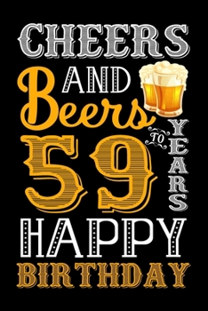 Paperback Cheers And Beers To 59 Years Happy Birthday: Funny Birthday Lined Journal, Notebook, Diary, Planner 59 Years Old Gift For Boys or Girls - Happy 59th B Book