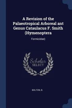 Paperback A Revision of the Palaeotropical Arboreal ant Genus Cataulacus F. Smith (Hymenoptera: Formicidae) Book