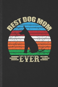 Best Dog Mom Ever: Funny Blank Lined Notebook/ Journal For Pet Dog, Dog Mom Owner Vet, Inspirational Saying Unique Special Birthday Gift Idea Personal 6x9 110 Pages