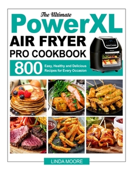 Paperback Ultimate PowerXL Air Fryer Pro Cookbook : 800 Easy, Healthy and Delicious Recipes for Every Occasion Book