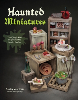 Paperback Haunted Miniatures: Terrifyingly Tiny Projects for the Spooky Crafter Book