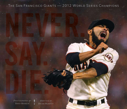 Hardcover Never. Say. Die.: The 2012 World Championship San Francisco Giants Book