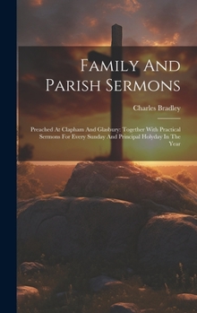 Hardcover Family And Parish Sermons: Preached At Clapham And Glasbury: Together With Practical Sermons For Every Sunday And Principal Holyday In The Year Book