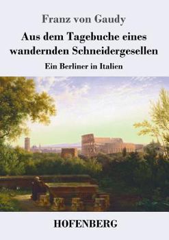 Aus dem Tagebuche eines wandernden Schneidergesellen: Ein Berliner in Italien