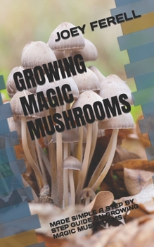 Paperback Growing Magic Mushrooms: Made Simple a Step by Step Guide on Growing Magic Mushrooms Book