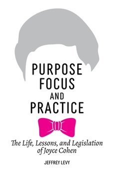 Paperback Purpose, Focus, and Practice: The Life, Lessons, and Legislation of Joyce Cohen Book