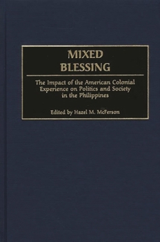 Hardcover Mixed Blessing: The Impact of the American Colonial Experience on Politics and Society in the Philippines Book