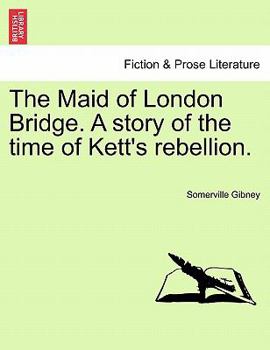 Paperback The Maid of London Bridge. a Story of the Time of Kett's Rebellion. Book