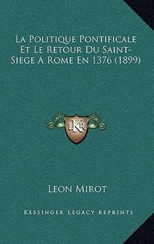 Paperback La Politique Pontificale Et Le Retour Du Saint-Siege A Rome En 1376 (1899) [French] Book