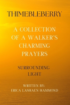 THIMEBLEBERRY A COLLECTION OF A WALKER'S CHARMING PRAYERS: SURROUNDING LIGHT