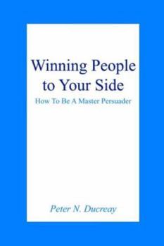 Paperback Winning People to Your Side: How To Be A Master Persuader Book