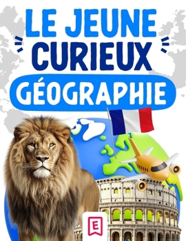 Le Jeune Curieux-Géographie: Une encyclopédie pour les enfants de 6 à 10 ans, pour tout découvrir sur les continents, les villes, les pays et explorer ... ( CP CE1 CE2 CM1 CM2 ) (French Edition)