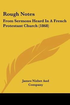 Paperback Rough Notes: From Sermons Heard In A French Protestant Church (1868) Book